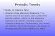 Periodic Trends Trends in Atomic Size Atomic Size (Atomic Radius): The atomic size of an atom, also called the atomic radius, refers to the distance between.