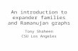 An introduction to expander families and Ramanujan graphs Tony Shaheen CSU Los Angeles.