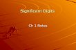 Significant Digits Ch 1 Notes. Significant Digits Used to round measured values when involved in calculations When in scientific notation, all numbers.