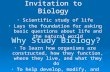 Chapter 1- Invitation to Biology Scientific study of life Scientific study of life Lays the foundation for asking basic questions about life and the natural.