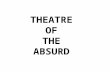 THEATRE OF THE ABSURD. The term (now genre)Theatre of the Absurd was coined by critic Martin Esslin to bring attention to a group of playwrights whose.