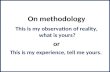 On methodology This is my observation of reality, what is yours? or This is my experience, tell me yours.