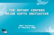 THE ROTARY CENTERS MAJOR GIFTS INITIATIVE RRFC Institute 21 February 2008.