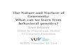 The Nature and Nurture of Generosity: What can we learn from behavioral genetics? René Bekkers Center for Philanthropic Studies VU University Amsterdam.