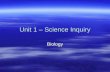 Unit 1 – Science Inquiry Biology BIOLOGY – what is it?  Biology is the study of anything that was living or once was living.