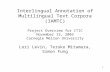 1 Interlingual Annotation of Multilingual Text Corpora (IAMTC) Project Overview for ITIC November 13, 2003 Carnegie Mellon University Lori Levin, Teruko.