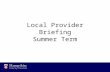 Local Provider Briefing Summer Term. Agenda Quality and Improvement –Early Years Pupil Premium –Children Centre Cluster meetings –Workforce Development.
