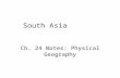 South Asia Ch. 24 Notes: Physical Geography. Countries of South Asia India Pakistan Bangladesh Sri Lanka Bhutan Nepal Maldives.