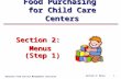 National Food Service Management Institute Section 2: Menus 1 Food Purchasing for Child Care Centers Section 2: Menus (Step 1)