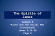 The Epistle of James Lesson 4 “Faith and the Social Man” (Continued) James 2:14-26 Page 8 1.