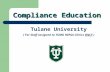 Compliance Education Tulane University ( For Staff assigned to TUMG HIPAA Clinics ONLY )