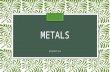 METALS properties. To start with Can you list some general uses of metals and why they are an appropriate choice for it.