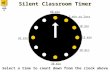 Silent Classroom Timer Select a time to count down from the clock above 60 min 45 min 30 min 20 min 15 min 10 min 5 min or less TURN SOUND ON.