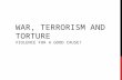 WAR, TERRORISM AND TORTURE VIOLENCE FOR A GOOD CAUSE?