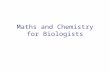 Maths and Chemistry for Biologists. Maths 2 This section of the course covers – exponential processes and logs to the base e straight line graphs how.