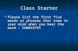 Class Starter Please list the first five words or phrases that come to your mind when you hear the word : CHEMISTRY.
