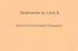 1 Welcome to Unit 5 Non-Communicable Diseases. 2 Unit 5 Required Reading Chapter 6: Non-communicable Diseases Pages: 87-98.