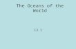 The Oceans of the World 13.1. The Pacific Ocean Largest Circular Shape Average Depth: 4.1 km Deepest Ocean Size: –181,344 sq km.
