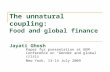 The unnatural coupling: Food and global finance Jayati Ghosh Paper for presentation at GEM Conference on “Gender and global crisis” New York, 13-14 July.
