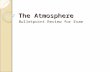 The Atmosphere Bulletpoint Review for Exam. Atmosphere: Origin 1 st atmosphere: Composed of H and He. Eroded by solar winds and weak gravity.
