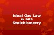 Ideal Gas Law & Gas Stoichiometry. Avogadro’s Principle Equal volumes of gases contain equal numbers of moles at constant temp & pressure true for any.
