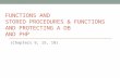 FUNCTIONS AND STORED PROCEDURES & FUNCTIONS AND PROTECTING A DB AND PHP (Chapters 9, 15, 18)