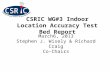 CSRIC WG#3 Indoor Location Accuracy Test Bed Report March6, 2013 Stephen J. Wisely & Richard Craig Co-Chairs.