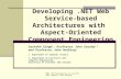 Developing.NET Web Service- based Architectures with Aspect-Oriented Component Engineering Santokh Singh 1, Professor John Grundy 1,2 and Professor John.