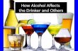 How Alcohol Affects the Drinker and Others. What is Alcohol? The most widely used drug A beverage that contains ethanol (a depressant that slows down.