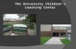 The University Children’s Learning Center Philosophy of The University Children’s Learning Center  Provide quality childcare in an educational environment.
