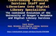 Transforming Technical Services Staff and Librarians into Digital Library Specialists The Continued Evolution of the University of Oregon’s Metadata and.