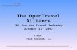 1 The OpenTravel Alliance XML for the Travel Industry October 15, 2002 TPFUG Palm Springs, CA.