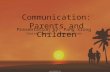 Communication: Parents and Children Presentation by: Pang Xiong Course: Speech + Communication.