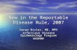 1 New in the Reportable Disease Rule, 2007 Danae Bixler, MD, MPH Infectious Disease Epidemiology Program WVDHHR.