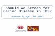 Should we Screen for Celiac Disease in IBS? Brennan Spiegel, MD, MSHS.