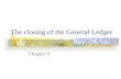 The closing of the General Ledger Chapter 9. The closing of the general ledger Transactions are entered in Journals Journals are totalled And posted to.