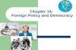 Chapter 16: Foreign Policy and Democracy. Foreign Policy and the American Founding Foreign policy has always been important to American politics. The.