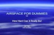 AIRSPACE FOR DUMMIES OR How Hard Can It Really Be! Pat Brown SEL / MEL CFII / CFI-Glider.
