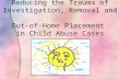 1 Reducing the Trauma of Investigation, Removal and Out-of-Home Placement in Child Abuse Cases.