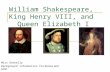 William Shakespeare, King Henry VIII, and Queen Elizabeth I Miss Donnelly Background information for Romeo and Juliet.