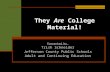 They Are College Material! Presented by Trish Schneider Jefferson County Public Schools Adult and Continuing Education.