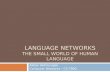 LANGUAGE NETWORKS THE SMALL WORLD OF HUMAN LANGUAGE Akilan Velmurugan Computer Networks – CS 790G.