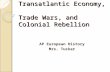 Transatlantic Economy, Trade Wars, and Colonial Rebellion Transatlantic Economy, Trade Wars, and Colonial Rebellion AP European History Mrs. Tucker.