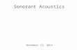 Sonorant Acoustics November 13, 2014 Playing Catch Up! I graded lots of homework over the break! You also owe me the Formant measuring homework now.
