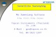 Mr.Samniang Suttara B.Eng. (Civil), M.Eng. (Survey) Topcon Instruments (Thailand) Co.,Ltd. E-Mail : gps@topcon.co.th Tel. 08-1821-1297 Satellite Surveying.