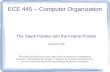 The Stack Pointer and the Frame Pointer (Lecture #19) ECE 445 – Computer Organization The slides included herein were taken from the materials accompanying.