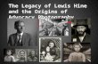 The Legacy of Lewis Hine and the Origins of Advocacy Photography From teacher & Social Worker to Photographic Artist.