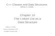 1 C++ Classes and Data Structures Jeffrey S. Childs Chapter 10 The Linked List as a Data Structure Jeffrey S. Childs Clarion University of PA © 2008, Prentice.