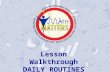 \ Lesson Walkthrough DAILY ROUTINES. Lesson Components 1.Daily Routines 2.Classroom Lesson (Literacy) 3.Transition to Math 4.TV (Math) Lesson (DVD) 5.Follow.