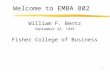 1 Welcome to EMBA 802 William F. Bentz September 22, 1999 Fisher College of Business.